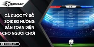 Cá Cược Tỷ Số SOIKEO Hướng Dẫn Toàn Diện Cho Người Chơi