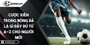 Cược Xiên Trong Bóng Đá Là Gì Đầy Đủ Từ A-Z Cho Người Mới