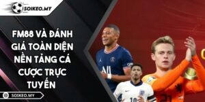 FM88 Và Đánh Giá Toàn Diện Nền Tảng Cá Cược Trực Tuyến