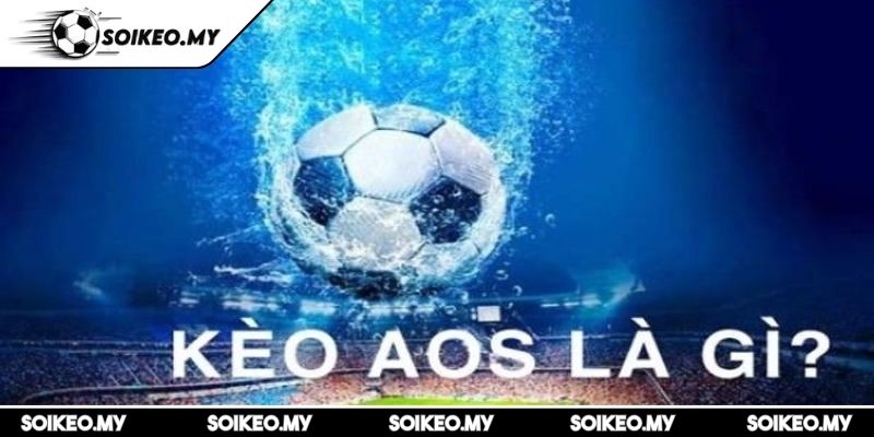 Kèo AOS Là Gì Thấu Hiểu Chiến Lược Cá Cược Tỷ Số Bất Ngờ 1 Khái niệm về kèo AOS là gì và cơ chế hoạt động