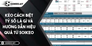 Kèo Cách Biệt Tỷ Số Là Gì Và Hướng Dẫn Hiệu Quả Từ Soikeo