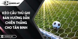 Kèo Cầu Thủ Ghi Bàn Hướng Dẫn Chiến Thắng Cho Tân Binh