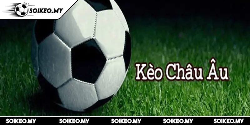 Kèo Châu Âu – Tìm Hiểu Chi Tiết Cách Chơi Và Đọc Kèo Chuẩn 1 Giải nghĩa rõ ràng về bản chất của kèo Châu Âu