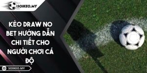 Kèo Draw No Bet Hướng Dẫn Chi Tiết Cho Người Chơi Cá Độ