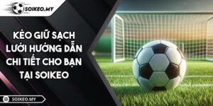 Kèo Giữ Sạch Lưới Hướng Dẫn Chi Tiết Cho Bạn Tại SOIKEO