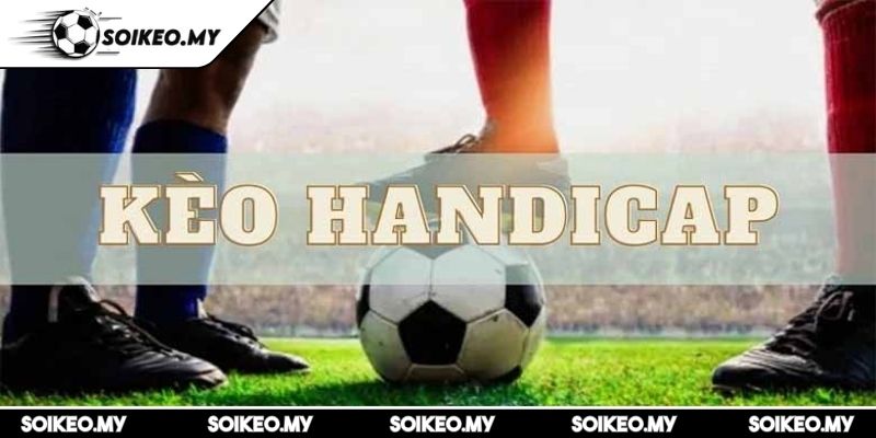 Kèo Handicap Hướng Dẫn Chi Tiết Và Kinh Nghiệm Từ SOIKEO 1 Giải mã bản chất kèo Handicap cho tân thủ