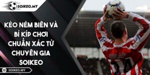 Kèo Ném Biên Và Bí Kíp Chơi Chuẩn Xác Từ Chuyên Gia Soikeo