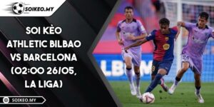 Soi Kèo Athletic Bilbao Vs Barcelona (02:00 26/05, La Liga)