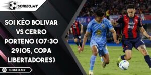 Soi Kèo Bolivar Vs Cerro Porteno (07:30 29/05, Copa Libertadores)