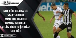 Soi Kèo Ceara CE Vs Atletico Mineiro (04:30 02/06, Serie A) - Phân Tích Trận Đấu Chi Tiết