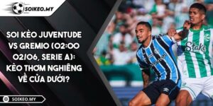 Soi Kèo Juventude Vs Gremio (02:00 02/06, Serie A): Kèo Thơm Nghiêng Về Cửa Dưới?