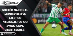 Soi Kèo Nacional Montevideo Vs Atletico Nacional (05:00 29/05, Copa Libertadores)