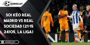 Soi Kèo Real Madrid Vs Real Sociedad (21:15 24/05, La Liga)