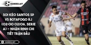 Soi Kèo Santos SP Vs Botafogo RJ (02:00 02/06, Serie A) - Nhận Định Chi Tiết Trận Đấu