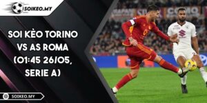 Soi Kèo Torino Vs AS Roma (01:45 26/05, Serie A)
