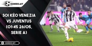 Soi Kèo Venezia Vs Juventus (01:45 26/05, Serie A)