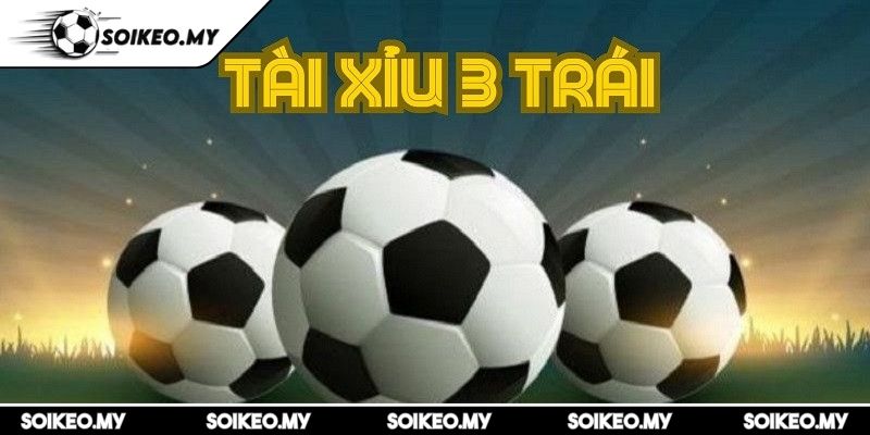 Tài Xỉu 3 Trái Và Bí Quyết Cược Hiệu Quả Cùng Soikeo 3 Lưu ý quan trọng và mẹo chọn đúng thời điểm