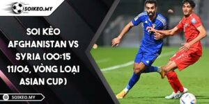Soi Kèo Afghanistan Vs Syria (00:15 11/06, Vòng Loại Asian Cup)