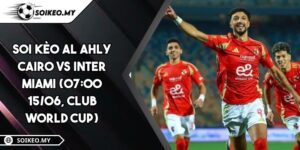 Soi Kèo Al Ahly Cairo Vs Inter Miami (07:00 15/06, Club World Cup)