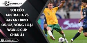 Soi Kèo Australia Vs Japan (18:10 05/06, Vòng Loại World Cup Châu Á)