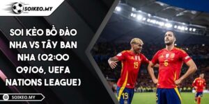 Soi kèo Bồ Đào Nha vs Tây Ban Nha (02:00 09/06, UEFA Nations League)