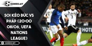 Soi Kèo Đức Vs Pháp (20:00 08/06, UEFA Nations League)