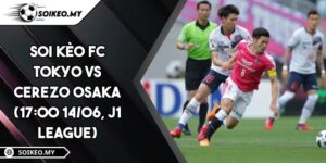 Soi Kèo FC Tokyo Vs Cerezo Osaka (17:00 14/06, J1 League)