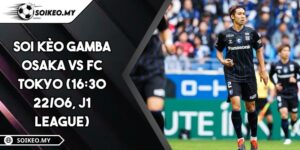Soi Kèo Gamba Osaka Vs FC Tokyo (16:30 22/06, J1 League)