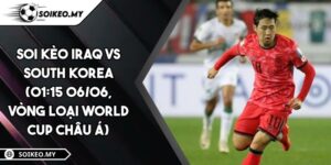 Soi Kèo Iraq Vs South Korea (01:15 06/06, Vòng Loại World Cup Châu Á)