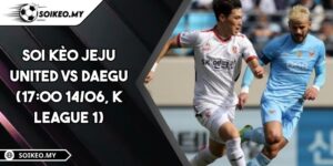 Soi Kèo Jeju United Vs Daegu (17:00 14/06, K League 1)