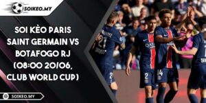 Soi Kèo Paris Saint Germain Vs Botafogo RJ (08:00 20/06, Club World Cup)