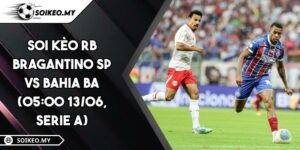 Soi Kèo RB Bragantino SP Vs Bahia BA (05:00 13/06, Serie A)