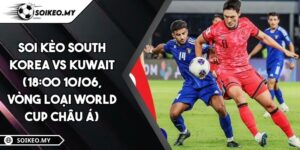 Soi Kèo South Korea Vs Kuwait (18:00 10/06, Vòng Loại World Cup Châu Á)