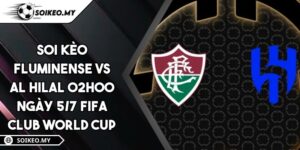 Soi Kèo Fluminense VS Al Hilal 02h00 ngày 5/7 FIFA Club World Cup